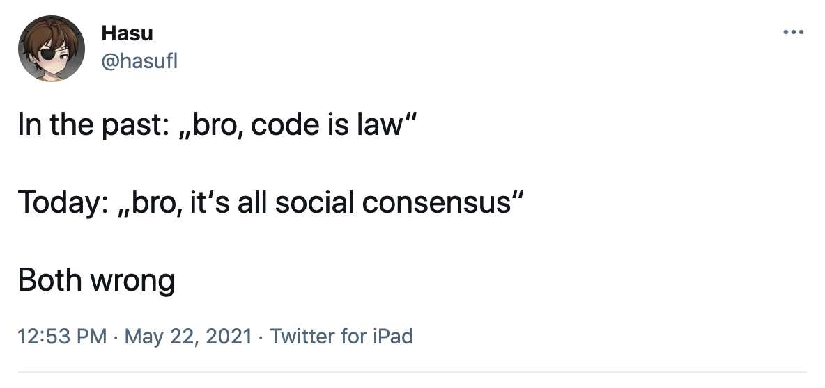 Tweet by Hasu: In the past: “bro, code is law”. Today: “bro, it’s all social consensus”. Both wrong