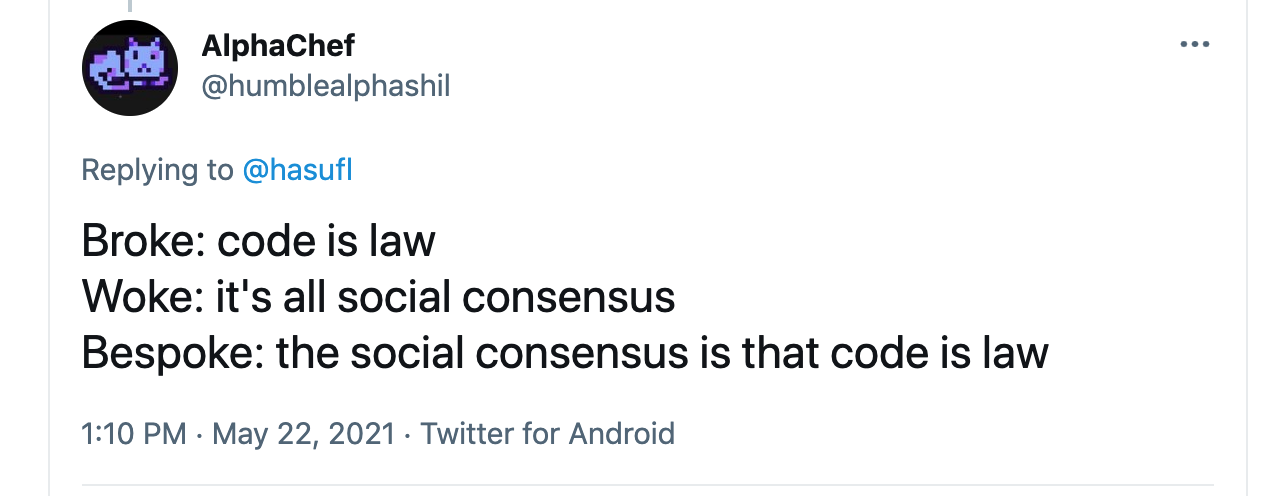 Reply by AlphaChef: Broke: code is law. Woke: it’s all social consensus. Bespoke: the social consensus is that code is law